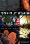 Technically Speaking : Why All Americans Need to Know More About Technology - eBook