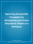 Improving the Scientific Foundation for Atmosphere-Land-Ocean Simulations : Report of a Workshop - eBook