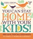 You Can Stay Home with Your Kids! : 100 Tips, Tricks, and Ways to Make It Work on a Budget - Book