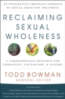 Reclaiming Sexual Wholeness : An Integrative Christian Approach to Sexual Addiction Treatment - Book