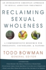 Reclaiming Sexual Wholeness : An Integrative Christian Approach to Sexual Addiction Treatment - eBook
