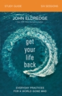 Get Your Life Back Study Guide : Everyday Practices for a World Gone Mad - eBook