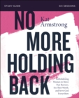 No More Holding Back Study Guide : Emboldening Women to Move Past Barriers, See Their Worth, and Serve God Everywhere - Book