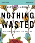 Nothing Wasted Bible Study Guide : God Uses the Stuff You Wouldn’t - Book