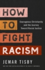 How to Fight Racism : Courageous Christianity and the Journey Toward Racial Justice - eBook