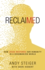 Reclaimed : How Jesus Restores Our Humanity in a Dehumanized World - Book