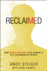 Reclaimed : How Jesus Restores Our Humanity in a Dehumanized World - eBook