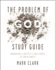 The Problem of God Study Guide : Answering a Skeptic's Challenges to Christianity - eBook