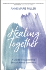 Healing Together : A Guide to Supporting Sexual Abuse Survivors - Book