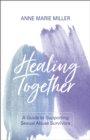 Healing Together : A Guide to Supporting Sexual Abuse Survivors - eBook