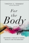 For the Body : Recovering a Theology of Gender, Sexuality, and the Human Body - Book