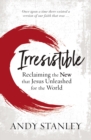 Irresistible : Reclaiming the New that Jesus Unleashed for the World - Book