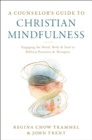 A Counselor's Guide to Christian Mindfulness : Engaging the Mind, Body, and Soul in Biblical Practices and Therapies - Book