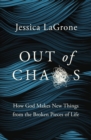 Out of Chaos : How God Makes New Things from the Broken Pieces of Life - eBook