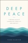 Deep Peace : Finding Calm in a World of Conflict and Anxiety - eBook