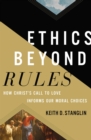 Ethics beyond Rules : How Christ’s Call to Love Informs Our Moral Choices - Book
