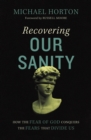 Recovering Our Sanity : How the Fear of God Conquers the Fears that Divide Us - eBook