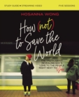 How (Not) to Save the World Bible Study Guide plus Streaming Video : The Truth About Revealing God’s Love to the People Right Next to You - Book