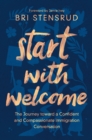 Start with Welcome : The Journey toward a Confident and Compassionate Immigration Conversation - Book