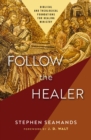 Follow the Healer : Biblical and Theological Foundations for Healing Ministry - Book