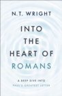 Into the Heart of Romans : A Deep Dive into Paul's Greatest Letter - eBook