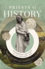 Priests of History : Stewarding the Past in an Ahistoric Age - Book