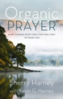 Organic Prayer : Discover the Presence and Power of God in the Everyday - eBook