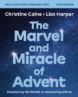 The Marvel and Miracle of Advent Bible Study Guide plus Streaming Video : Recapturing the Wonder of Jesus Living with Us - eBook