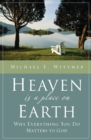 Heaven Is a Place on Earth : Why Everything You Do Matters to God - Book