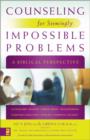 Counseling for Seemingly Impossible Problems : A Biblical Perspective - Book