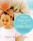What Happened to My Little Girl? : Dad's Ultimate Guide to His Tween Daughter - Book