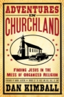 Adventures in Churchland : Finding Jesus in the Mess of Organized Religion - eBook