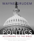Politics - According to the Bible : A Comprehensive Resource for Understanding Modern Political Issues in Light of Scripture - Book