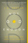 Not God Enough : Why Your Small God Leads to Big Problems - Book