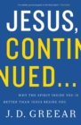 Jesus, Continued... : Why the Spirit Inside You is Better than Jesus Beside You - eBook