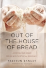 Out of the House of Bread : Satisfying Your Hunger for God with the Spiritual Disciplines - Book