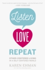 Listen, Love, Repeat : Other-Centered Living in a Self-Centered World - Book