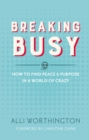 Breaking Busy : How to Find Peace and Purpose in a World of Crazy - eBook