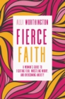 Fierce Faith : A Woman's Guide to Fighting Fear, Wrestling Worry, and Overcoming Anxiety - Book