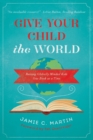 Give Your Child the World : Raising Globally Minded Kids One Book at a Time - Book