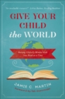 Give Your Child the World : Raising Globally Minded Kids One Book at a Time - eBook