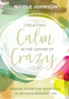 Creating Calm in the Center of Crazy : Making Room for Your Soul in an Overcrowded Life - Book