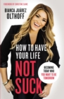 How to Have Your Life Not Suck : Becoming Today Who You Want to Be Tomorrow - Book