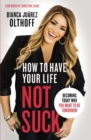 How to Have Your Life Not Suck : Becoming Today Who You Want to Be Tomorrow - eBook