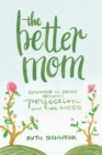 The Better Mom : Growing in Grace between Perfection and the Mess - Book