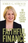 Faithful Finance : 10 Secrets to Move from Fearful Insecurity to Confident Control - eBook