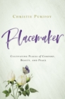 Placemaker : Cultivating Places of Comfort, Beauty, and Peace - Book