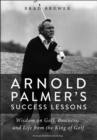 Arnold Palmer's Success Lessons : Wisdom on Golf, Business, and Life from the King of Golf - eBook