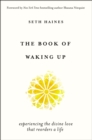 The Book of Waking Up : Experiencing the Divine Love That Reorders a Life - eBook