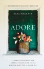 Adore : A Simple Practice for Experiencing God in the Middle Minutes of Your Day - Book